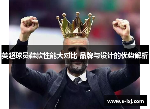 英超球员鞋款性能大对比 品牌与设计的优势解析